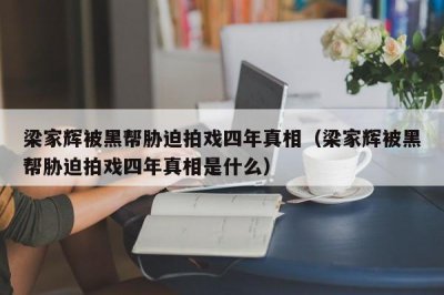 ​梁家辉被黑帮胁迫拍戏四年真相（梁家辉被黑帮胁迫拍戏四年真相是什么）