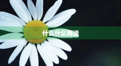 ​什么什么而谈(成语什么什么而谈)