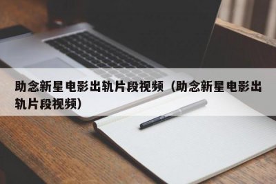 ​助念新星电影出轨片段视频（助念新星电影出轨片段视频）