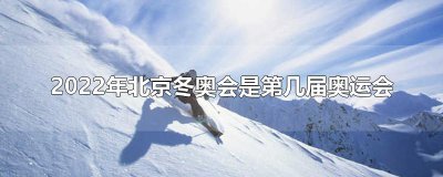 ​2022年北京冬奥会是第几届奥运会
