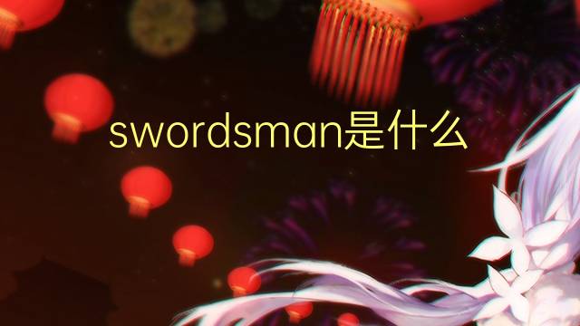 swordsman是什么意思 swordsman的翻译、读音、例句、中文解释
