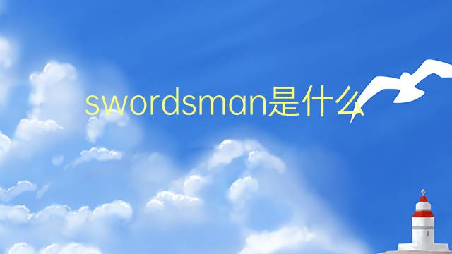 swordsman是什么意思 swordsman的翻译、读音、例句、中文解释