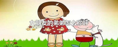 ​女朋友的弟弟怎么称呼