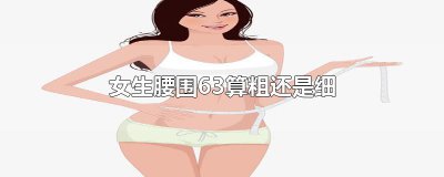 ​女生腰围63算粗还是细