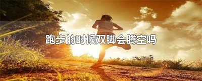​跑步的时候双脚会腾空吗