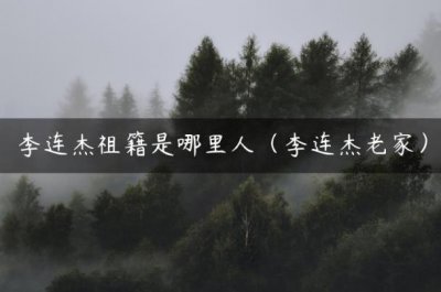 ​李连杰祖籍是哪里人（李连杰老家）