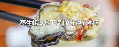 ​蒸生蚝冷水下锅10分钟能熟吗