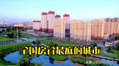 ​中国房价最低的城市排名（全国房价排名最低城市在哪）