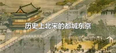 ​历史上北宋的都城东京是哪里（北宋的都城东京是现在的什么地方）
