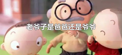 ​老爷子是爸爸还是爷爷（老爷子是指父亲还是爷爷）