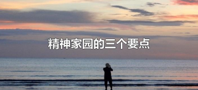 ​精神家园的三个要点（精神家园包括哪些方面）