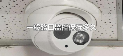 ​一般路口监控保存多久（马路口监控可以保存多久）