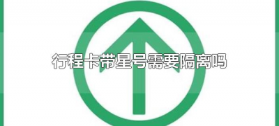 ​行程卡带星号需要隔离吗（现在行程码带星号需要隔离吗）