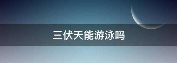 三伏天能游泳,三伏天能不能游泳?图2