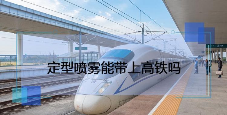 定型喷雾可以上高铁高铁吗