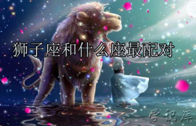 ​狮子座和什么座最配对?(与狮子座最相配的星座)