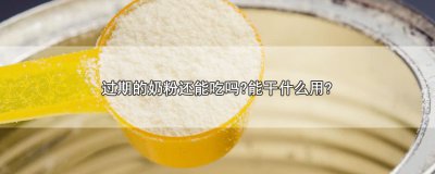 ​过期的奶粉还能吃吗?能干什么用?