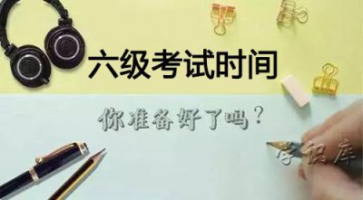 ​六级考试时间，历年六级考试时间