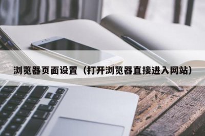 ​浏览器页面设置（打开浏览器直接进入网站）