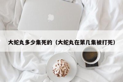 ​大蛇丸多少集死的（大蛇丸在第几集被打死）