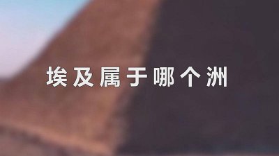 ​埃及属于哪个洲的国家首都开罗英语 埃及属于哪个洲有多少人口