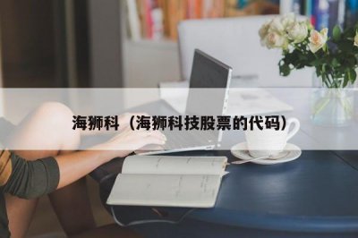 ​海狮科（海狮科技股票的代码）