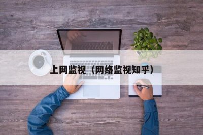 ​上网监视（网络监视知乎）