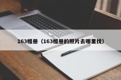 ​163相册（163相册的照片去哪里找）