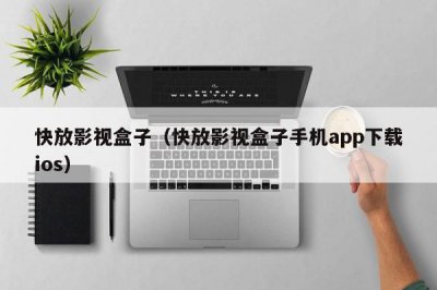 ​快放影视盒子（快放影视盒子手机app下载ios）