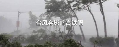 ​高铁会受台风影响吗 台风是否会影响高铁